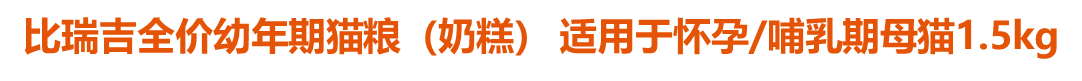 比瑞吉全價(jià)幼年期貓糧（奶糕） 適用于懷孕/哺乳期母貓1.5kg